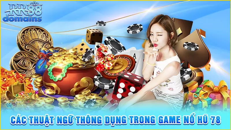 Một số thuật ngữ thông dụng trong 78 slot