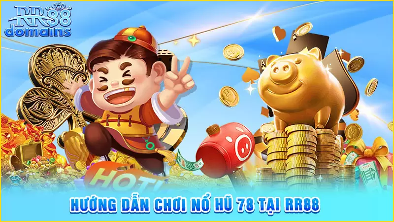 Hướng dẫn chơi nổ hũ 78 tại RR88 