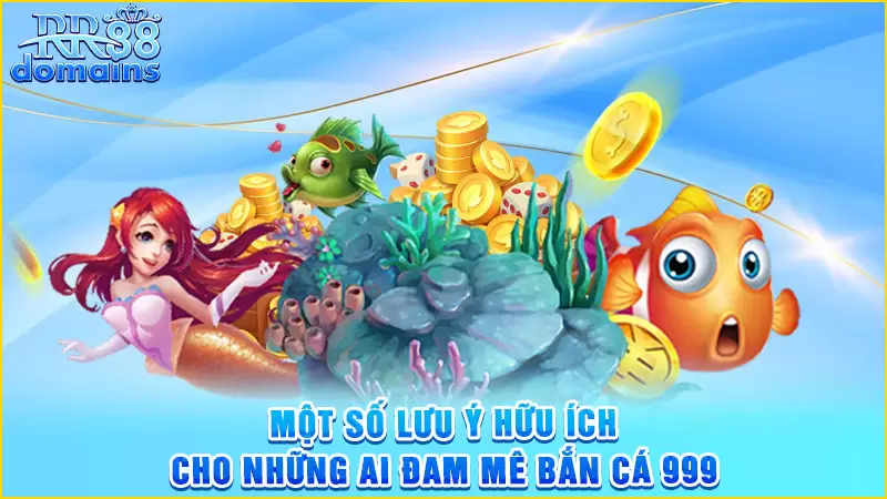 Một số lưu ý hữu ích cho những ai đam mê bắn cá 999