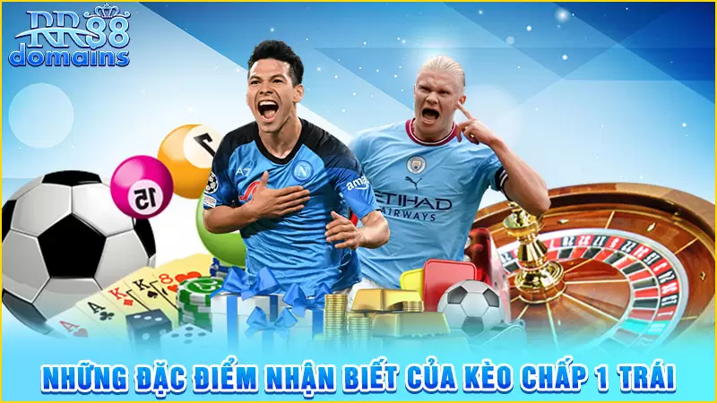 Những đặc điểm nhận biết kèo chấp 1 trái