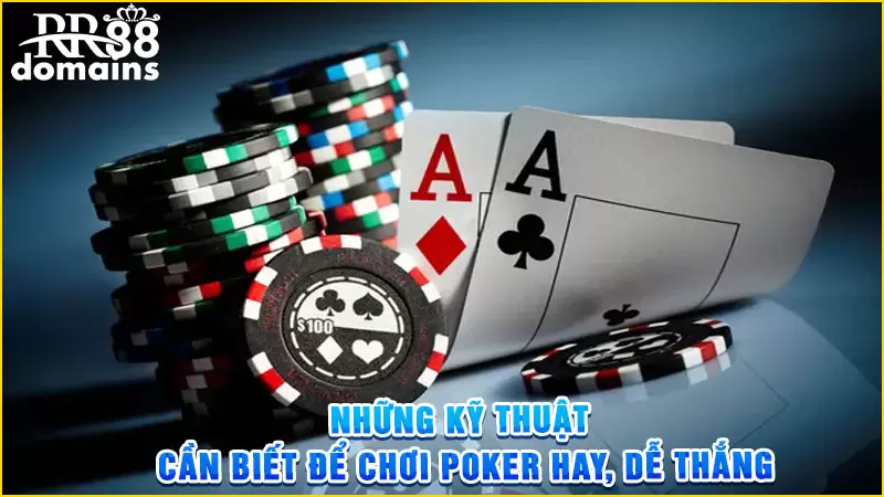 Những kỹ thuật cần biết để chơi Poker hay, dễ thắng