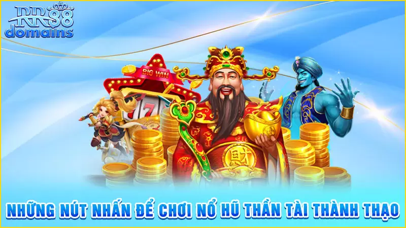 Những nút nhấn để chơi nổ hũ thần tài thành thạo