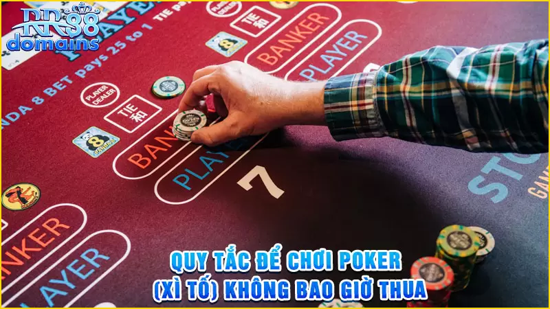 Quy tắc để chơi Poker (xì tố) không bao giờ thua