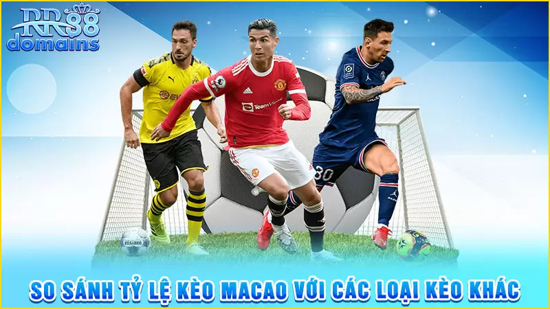 So sánh kèo MaCao với các kèo khác